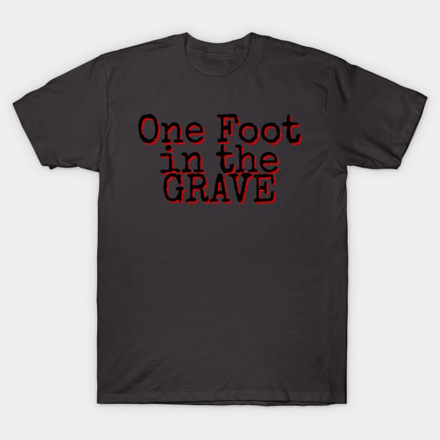 One Foot in the Grave T-Shirt by AlondraHanley